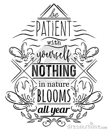 Typography poster with hand drawn elements. Inspirational quote. Be patient with yourself nothing in nature blooms all year Vector Illustration