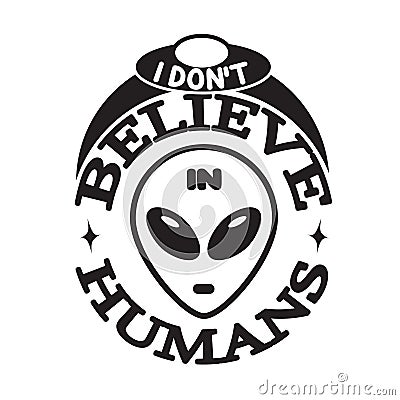 Ufo Quotes and Slogan good for T-Shirt. I Don t Believe in Humans Stock Photo