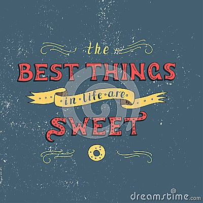 Unique lettering poster with a phrase. THE BEST THINGS IN LIFE ARE SWEET. Vector Illustration