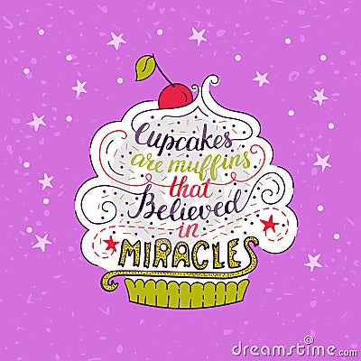 Unique lettering poster with a phrase- Cupcakes are muffins that believed in miracles. Vector Illustration