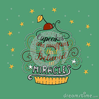 Unique lettering poster with a phrase- Cupcakes are muffins that believed in miracles. Vector Illustration