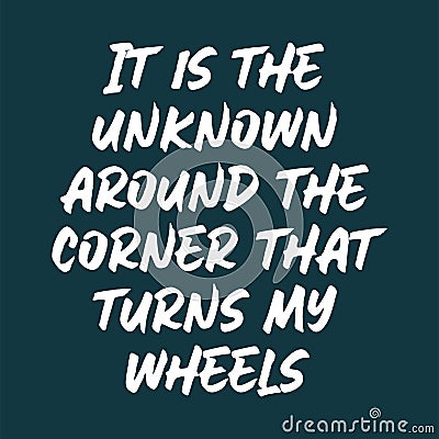 It is the unknown around the corner that turns my wheels. Best awesome inspirational or motivational cycling quote Vector Illustration