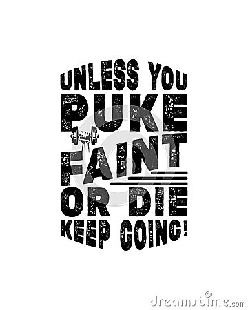 Unless you puke faint or die keep going. Hand drawn typography poster design Vector Illustration