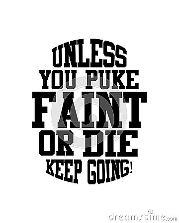 Unless you puke faint or die keep going. Hand drawn typography poster design Vector Illustration