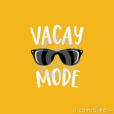 Vacay mode. Lettering quote card with sunglasses illustration isolated on yellow background. Vector hand drawn Vector Illustration