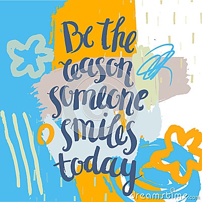 Vector artistic poster, card, cover with lettering. Be the reason someone smiles today. Vector Illustration