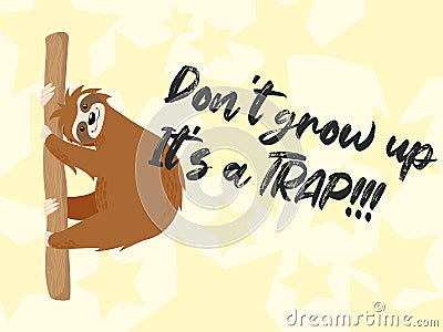 Vector cute sloth hand drawn illustration in cartoons style with funny quote don`t grow up it`s a trap on yellow background with Cartoon Illustration