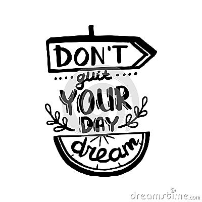 Vector Dont quit your day dream handwriting calligraphy. Phrase graphic desing. Black and white engraved ink art. Vector Illustration