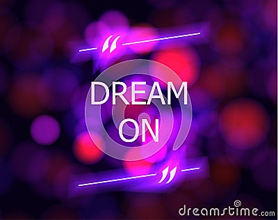 Vector DREAM ON Motivational Poster, Colorful Blurred Background and Neon Quote Box. Vector Illustration