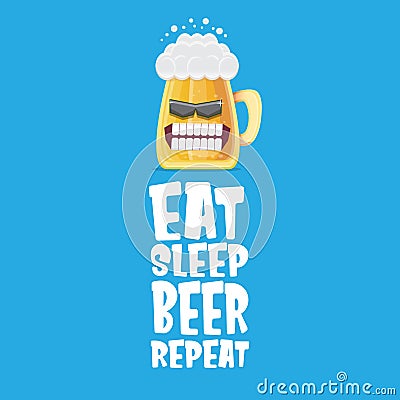 Vector Eat sleep beer repeat vector concept illustration or summer poster with cartoon funky beer mug character with Vector Illustration
