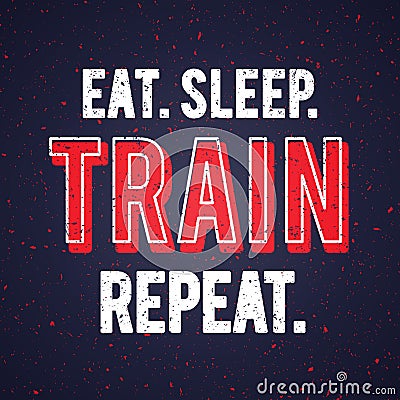 Vector eat sleep train repeat. Motivational and inspirational workout quote with grunge effect Gym Poster Design. Vector Illustration