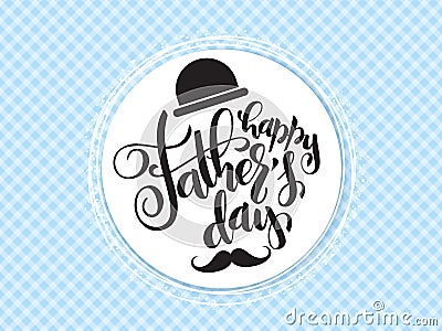 Vector father`s day greetings card with hand lettering - happy father`s day - with a hat and mustaches in a circle Vector Illustration