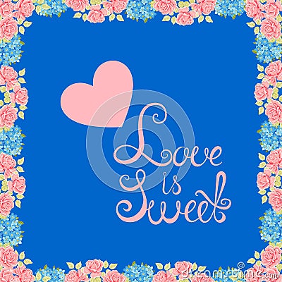 Vector flower background. Floral Frame. Love is sweet. Conceptual handwritten phrase Vector Illustration