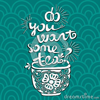 Vector illustration Do you want some tea? Font composition. Illustration for postcards, posters, banners. Vector Illustration