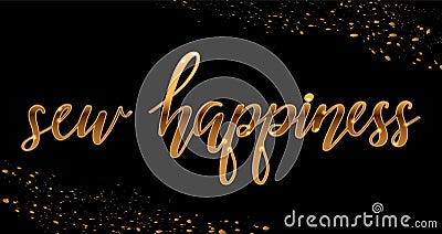 Vector illustration with gold sparkling lettering sew happiness for the atelier and tailors, for signs, icons, templates, banners, Vector Illustration