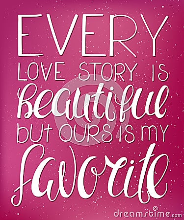 Vector illustration of hand lettering inspiring quote - every love story is beautiful but ours is my favorite. Can be used for val Vector Illustration