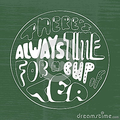 Vector illustration There`s always time for a cup of tea lettering. Doodle frame with hand written inscription Vector Illustration