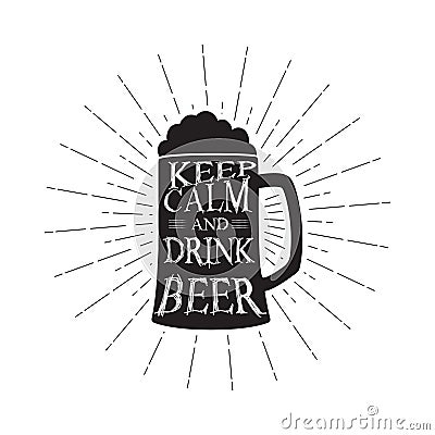 Vector keep calm and drink beer - quote inside the mug of beer. Monochrome vintage beer quote. Isolated on white. Vector Illustration
