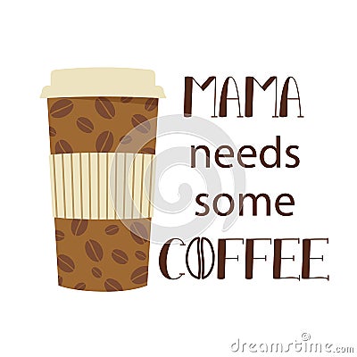 Vector lettering Mama needs some coffee with disposable coffee cup on white background. Vector Illustration