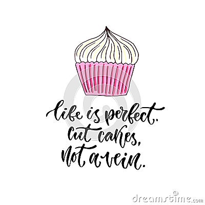 Vector motivational calligraphy. Life is perfect - cut cakes, not a vein. Modern print and t-shirt design Vector Illustration