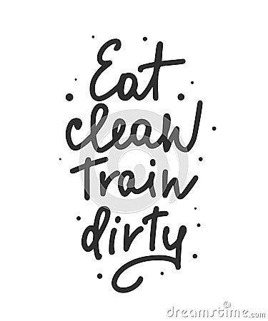 Vector poster with hand drawn unique lettering design element for wall art, decoration, t-shirt prints. Eat clean, Train dirty. Vector Illustration