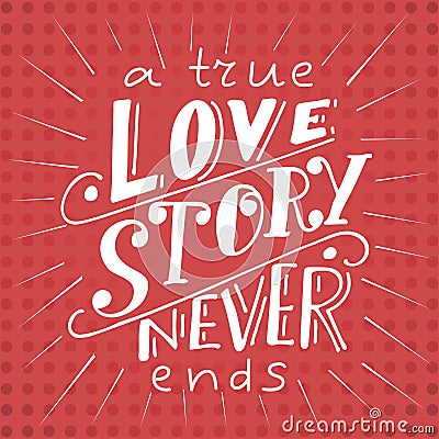 Vector poster with sweet quote. Hand drawn lettering for card design. Romantic background.A true love story never ends Vector Illustration