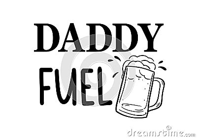 Vector quote Daddy Fuel with beer glassware for celebrate Fathers day, Dad birthday, present. Vector Illustration