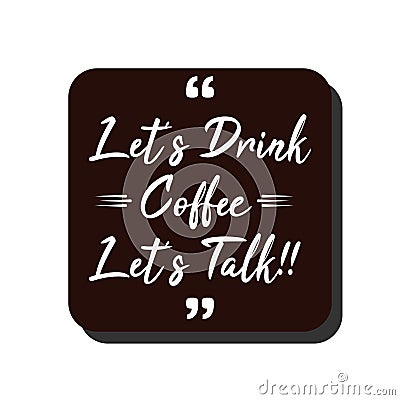 Vector Quote.Lets drink coffee,lets talk Vector Illustration