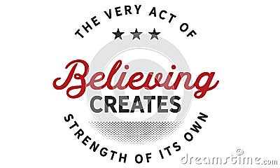 The very act of believing creates strength of its own Vector Illustration