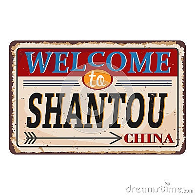 Vintage grunge Welcome to Shantou China rusted plate on white background Vector Illustration
