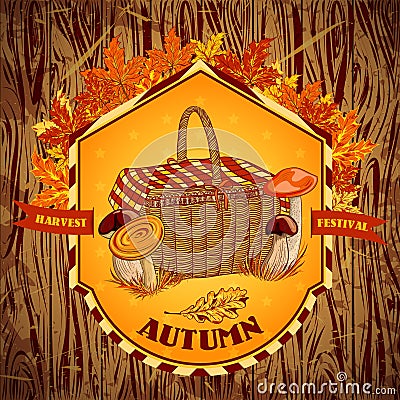 Vintage label autumn harvest festival with mushrooms, basket, autumn leaves and grass on a wooden background. Retro vector illus Vector Illustration