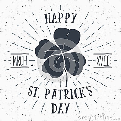 Vintage label, Hand drawn lucky four leaf clover, Happy Saint Patricks Day greeting card, grunge textured retro badge, typography Vector Illustration