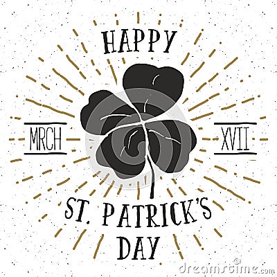 Vintage label, Hand drawn lucky four leaf clover, Happy Saint Patricks Day greeting card, grunge textured retro badge, typography Vector Illustration