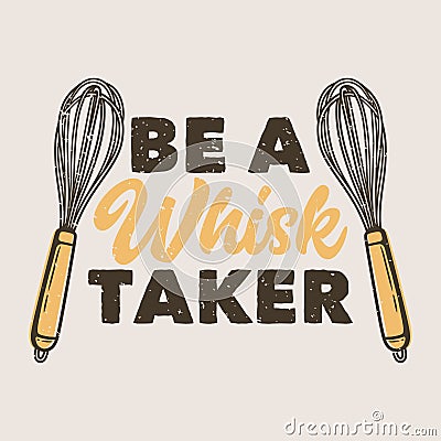 vintage slogan typography be a whisk taker Vector Illustration