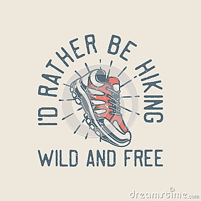 vintage slogan typography i,d rather be hiking wild and free Vector Illustration
