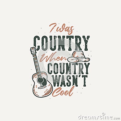 Vintage slogan typography i was country when country wasn`t cool Vector Illustration