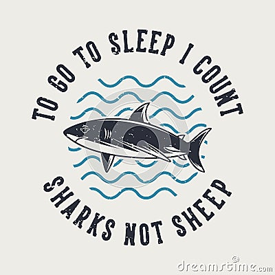 vintage slogan typography to go to sleep i count sharks not sheep Vector Illustration