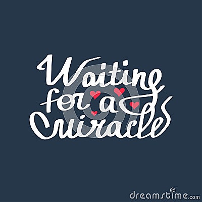 Waiting for the miracle.Hand lettering and custom Vector Illustration