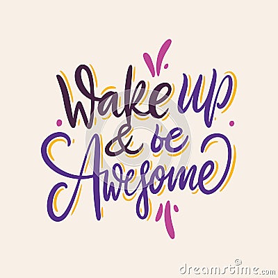 Wake up and be awesome. Hand drawn vector lettering. Vector illustration isolated on grey background Cartoon Illustration