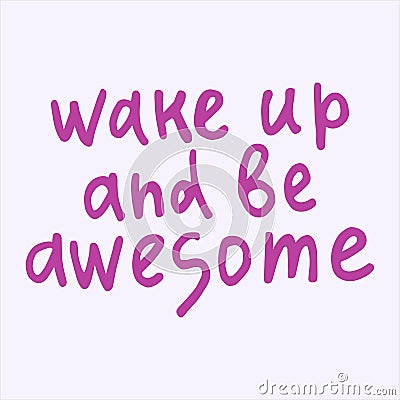 Wake up and be awesome - handwritten with a marker quote. Vector Illustration