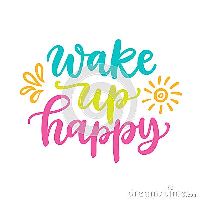 Wake up happy poster. Colorful modern calligraphy quote Vector Illustration