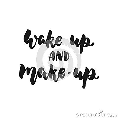 Wake up and make-up - hand drawn lettering phrase isolated on the white background. Fun brush ink inscription for photo Vector Illustration