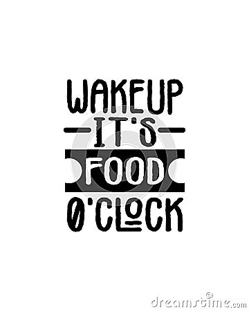 wakeup it\'s food o\' clock. Hand drawn typography poster design Vector Illustration