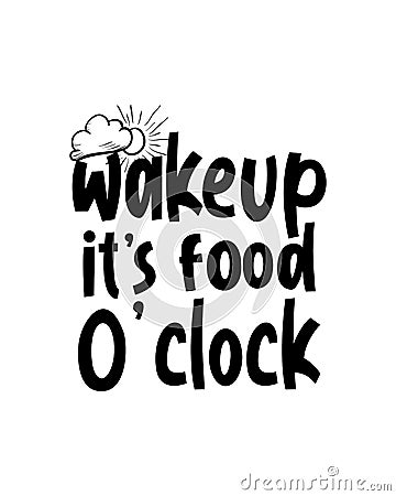 wakeup it\'s food o\' clock. Hand drawn typography poster design Vector Illustration