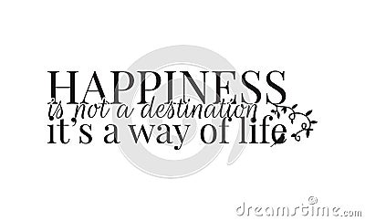 Wall Decals, Happiness is not a destination it`s a way of life, Wording Design, Art Design Vector Illustration