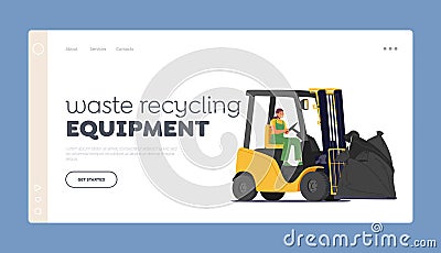 Waste Recycling Equipment Landing Page Template. Litter Manufacturing Concept. Female Worker Character Driving Forklift Vector Illustration