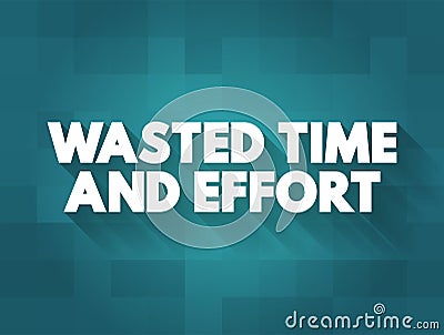 Wasted Time and Effort - that you use because there is little or no result, text concept background Stock Photo