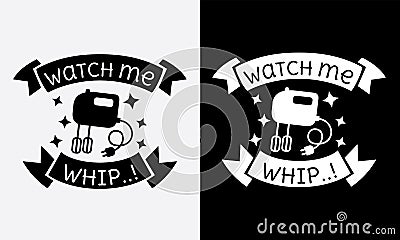 watch me whip kitchen cooking fun phrase or quote for sign board, poster and printing design Vector Illustration