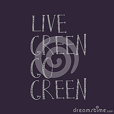 Unique hand drawn lettering quote with a phrase live green go green. Vector flat illustration Vector Illustration