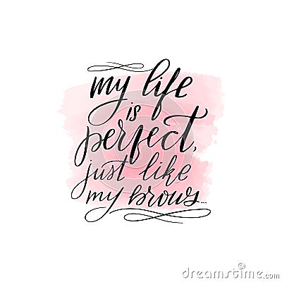 My life is perfect just like my brows Vector Illustration